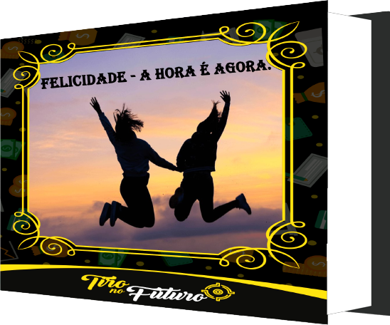FELICIDADE - A HORA É AGORA